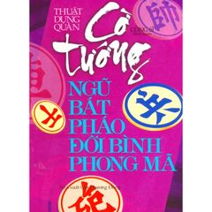  Thuật Dụng Quân - Cờ Tướng Ngũ Bát Pháo Đối Bình Phong Mã 