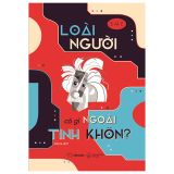  Loài Người Có Gì Ngoài Tinh Khôn? 