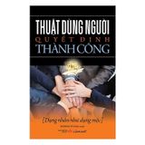  Thuật Dùng Người Quyết Định Thành Công 