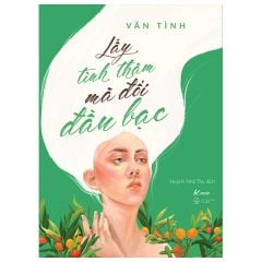  Lấy Tình Thâm Mà Đổi Đầu Bạc (Tái Bản) 