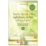  Tuyển Tập Bài Văn Nghị Luận Xã Hội Chọn Lọc - Nâng Cao Kỹ Năng Viết Bài Nghị Luận Xã Hội - Tập 1 