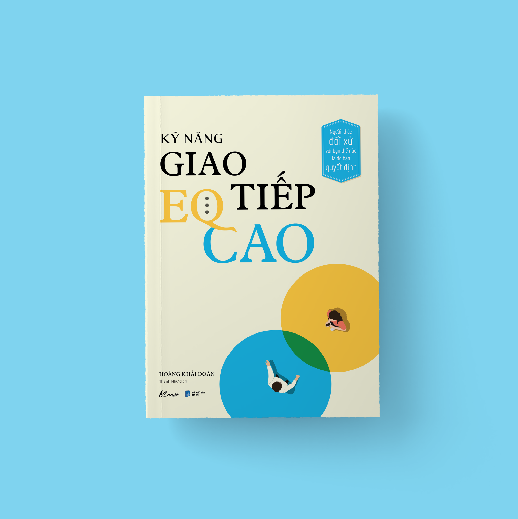  Kỹ Năng Giao Tiếp EQ Cao - Người Khác Đối Xử Với Bạn Thế Nào Là Do Bạn Quyết Định 