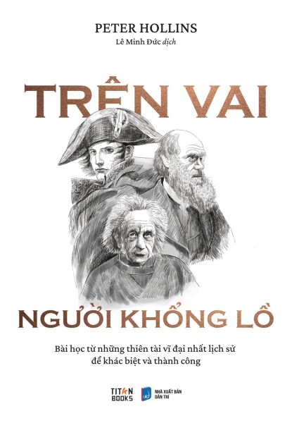 Trên Vai Người Khổng Lồ - Bài Học Từ Những Thiên Tài Vĩ Đại Nhất Lịch Sử Để Khác Biệt Và Thành Công