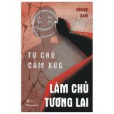  Tự Chủ Cảm Xúc Làm Chủ Tương Lai 