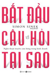  Bắt Đầu Với Câu Hỏi Tại Sao -  Nghệ Thuật Truyền Cảm Hứng Trong Kinh Doanh 