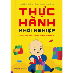  Thực Hành Khởi Nghiệp - Từng Bước Nhỏ Làm Chủ Doanh Nghiệp Lớn 