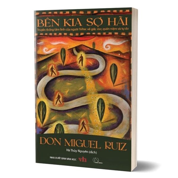 Bên Kia Sợ Hãi – Truyền Thống Tâm Linh Của Người Toltec Về Giấc Mơ, Quán Niệm Và Tự Do