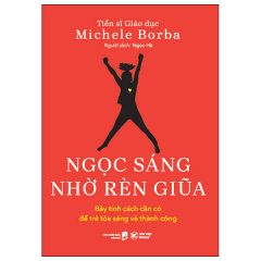  Ngọc Sáng Nhờ Rèn Giũa - Bảy Tính Cách Cần Có Để Trẻ Tỏa Sáng Và Thành Công 