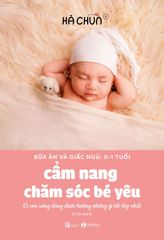  Cẩm Nang Chăm Sóc Bé Yêu (Bữa Ăn Và Giấc Ngủ: 0 - 1 Tuổi) 