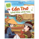  Đến Thăm Thành Phố Của Em: Cần Thơ Bồng Bềnh Sông Nước 