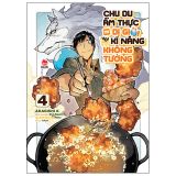  Chu Du Ẩm Thực Tại Dị Giới Với Kĩ Năng Không Tưởng - Tập 4 