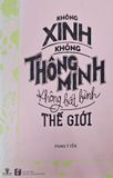  Không Xinh - Không Thông Minh - Không Bất Bình Thế Giới 