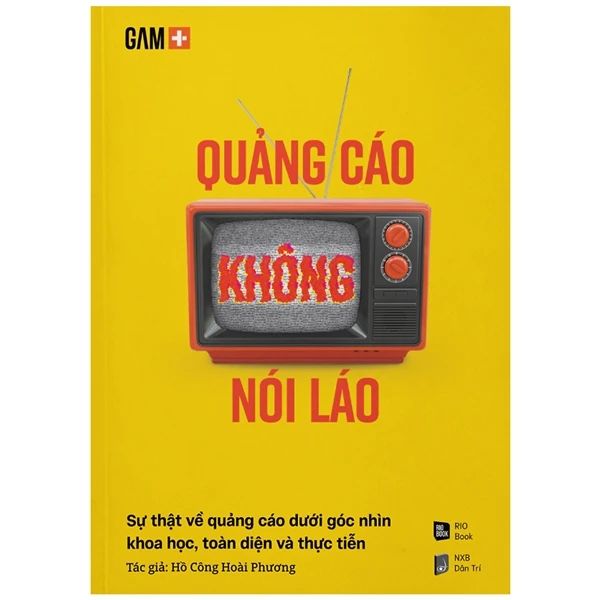  Quảng Cáo Không Nói Láo - Sự Thật Về Quảng Cáo Dưới Góc Nhìn Khoa Học, Toàn Diện Và Thực Tiễn 