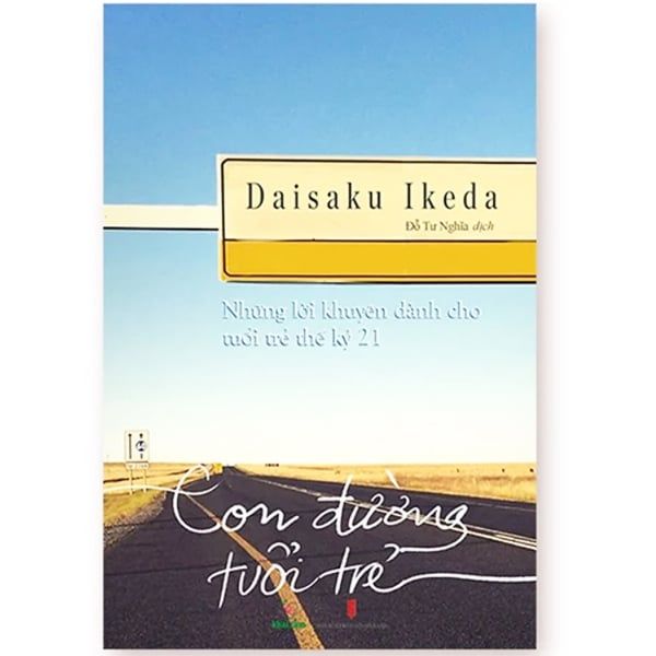 Con Đường Tuổi Trẻ: Những Lời Khuyên Dành Cho Tuổi Trẻ Thế Kỷ 21 - Daisaku Ikeda - 