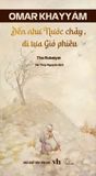  Thơ Rubaiyat - Đến Như Nước Chảy, Đi Tựa Gió Phiêu 