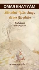  Thơ Rubaiyat - Đến Như Nước Chảy, Đi Tựa Gió Phiêu 