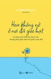  Hoa Không Nở Ở Nơi Đã Gieo Hạt - Lời Dạy Của Thiền Sư Dành Cho Những Phút Giây Mệt Mỏi Giữa Cuộc Đời 