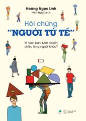  Hội Chứng “Người Tử Tế” - Vì Sao Bạn Luôn Muốn Chiều Lòng Người Khác 