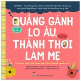  Quẳng Gánh Lo Âu, Thảnh Thơi Làm Mẹ - Cẩm Nang Chữa Lành Những Nỗi Sợ Thầm Kín Cho Người Mẹ Trẻ 