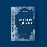  Sinh Ra Từ Bụi Sao: Định Hình Thế Giới Và Bản Thân Qua Cuộc Đối Thoại Với Các Nhà Khoa Học 