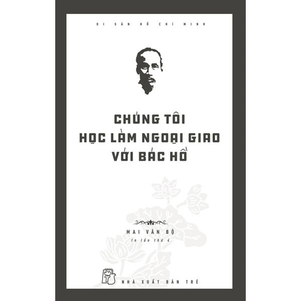 Di Sản Hồ Chí Minh - Chúng Tôi Học Làm Ngoại Giao Với Bác Hồ - Chi Mai