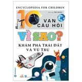  10 Vạn Câu Hỏi Vì Sao? Khám Phá Trái Đất Vũ Trụ 