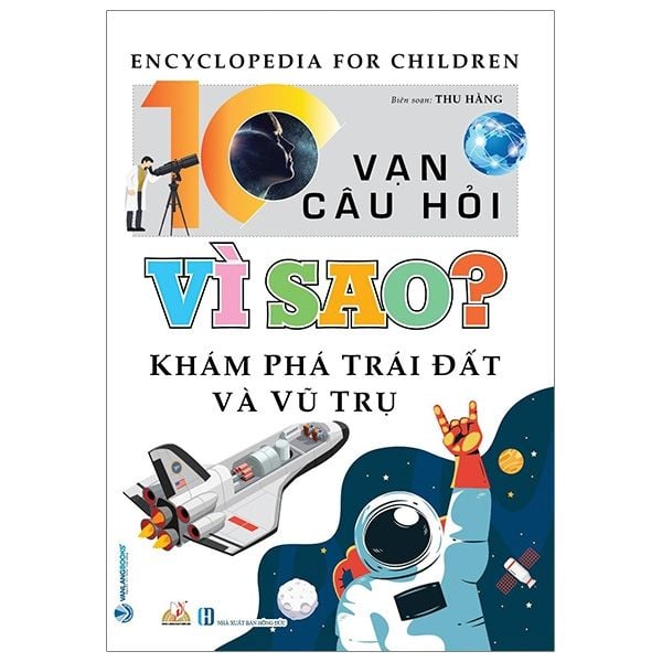  10 Vạn Câu Hỏi Vì Sao? Khám Phá Trái Đất Vũ Trụ 