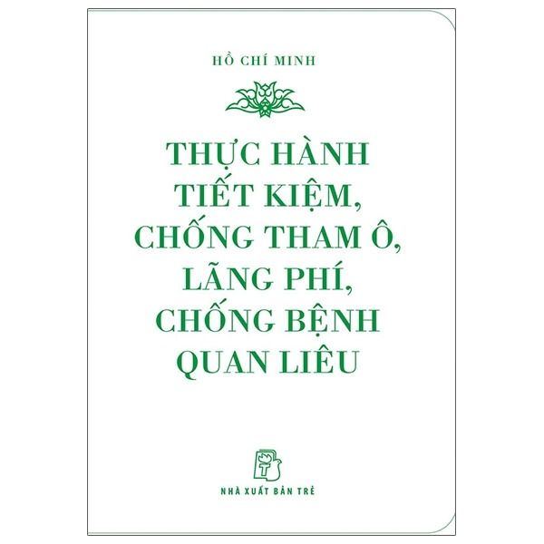 Di Sản Hồ Chí Minh. Thực Hành Tiết Kiệm, Chống Tham Ô, Lãng Phí, Chống Bệnh Quan Liêu (Khổ Nhỏ) - Chì
