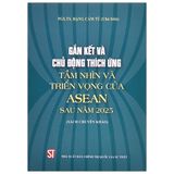  Gắn kết và chủ động thích ứng tầm nhìn và triển vọng của ASEAN sau năm 2025 (sách chuyên khảo) 