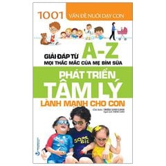  1001 Vấn Đề Nuôi Dạy Con - Phát Triển Tâm Lý Lành Mạnh Cho Con 