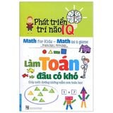  Phát Triển Trí Não IQ - Làm Toán Đâu Có Khó (Tái Bản 2020) 