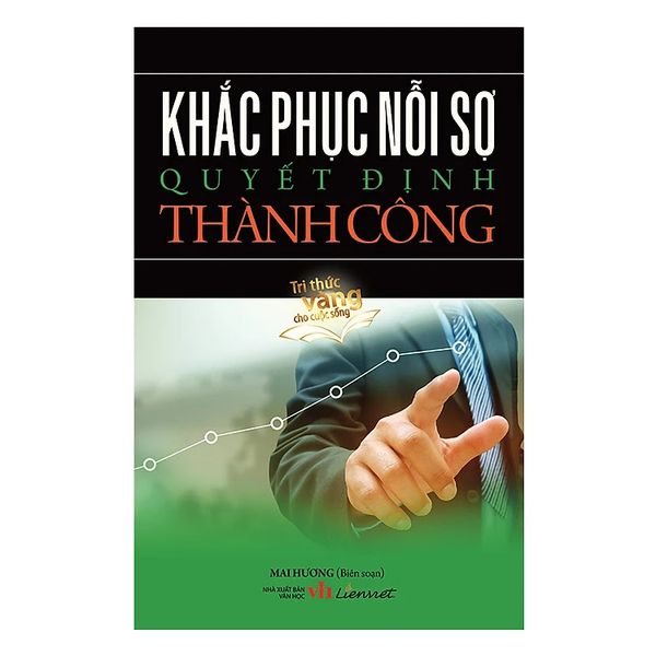 Khắc Phục Nỗi Sợ Quyết Định Thành Công - Truyền Thông Liên Việt