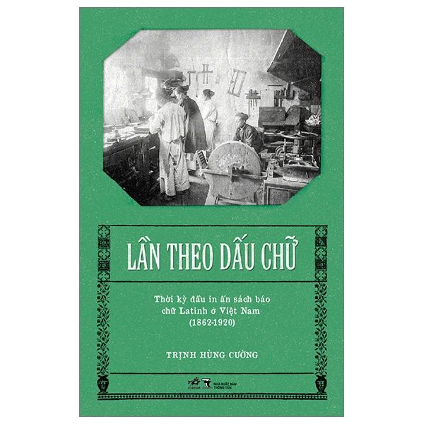 Lần Theo Dấu Chữ - Thời Kỳ Đầu In Ấn Sách Báo Chữ Latinh Ở Việt Nam (1862-1920)