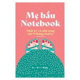  Mẹ Bầu Notebook: Nhật Ký Và Cẩm Nang Cho 9 Tháng Thai Kỳ 
