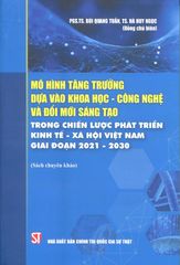  Mô hình tăng trưởng dựa vào khoa học- công nghệ và đổi mới sáng tạo trong chiến lược phát triển kinh tế- xã hội Việt Nam giai đoạn 2021- 2030 