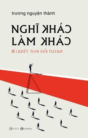 Nghĩ Khác Làm Khác - Bí Quyết Thay Đổi Tư Duy - Duy Lam