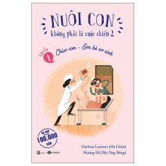  Nuôi Con Không Phải Là Cuộc Chiến 2 - Quyển 1 - Chào Con - Em Bé Sơ Sinh (Tái Bản 2025) 