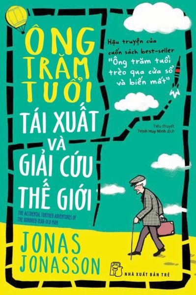 Ông Trăm Tuổi Tái Xuất Và Giải Cứu Thế Giới - Jonas Jonasson