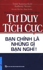 Tư Duy Tích Cực -  Bạn Chính Là Những Gì Bạn Nghĩ! (Tái Bản 2015)