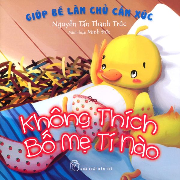 Giúp Bé Làm Chủ Cảm Xúc - Không Thích Bố Mẹ Tí Nào