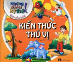 Những Điều Kỳ Thú! Bạn Cần Biết! - Kiến Thức Thú Vị