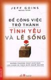  Để Công Việc Trở Thành Tình Yêu Và Lẽ Sống 