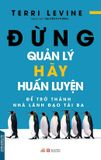  Đừng Quản Lý, Hãy Huấn Luyện 