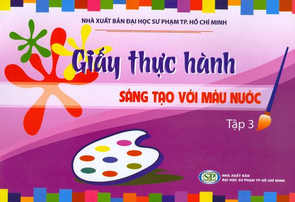 Giấy Thực Hành - Sáng Tạo Với Màu Nước - Tập 3 - Giáo Dục Sài Gòn