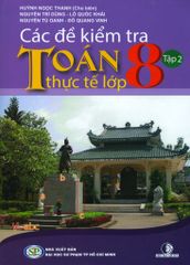 Các Đề Kiểm Tra Toán Thực Tế Lớp 8 - Tập 2