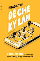 Đế Chế Kỳ Lân - Uber, Airbnb Và Cuộc Chiến Tạo Lập Thung Lũng Silicon Mới