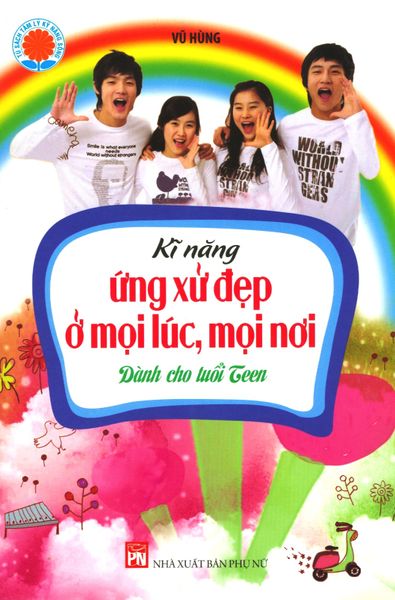 Kĩ Năng Ứng Xử Đẹp Ở Mọi Lúc, Mọi Nơi Dành Cho Tuổi Teen (Tái Bản 2019)