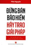  Đừng Bán Bảo Hiểm - Hãy Trao Giải Pháp 