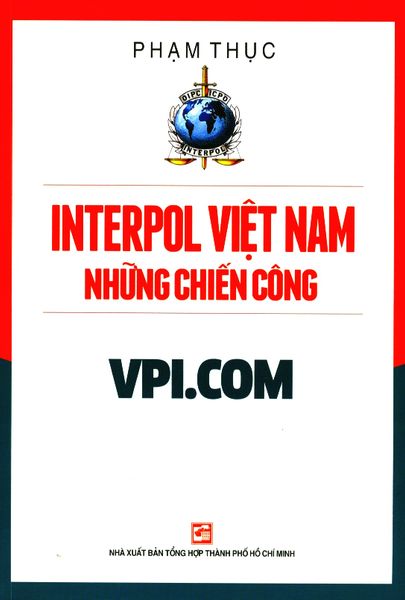 Interpol Việt Nam - Những Chiến Công VPI.COM - NXBTH TPHCM