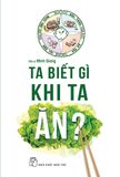  Ta Biết Gì Khi Ta Ăn? 